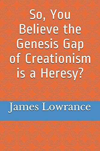 So, You Believe the Genesis Gap of Creationism Is a Heresy?