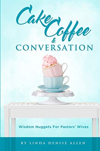Cake, Coffee and Conversation Wisdom Nuggets for Pastors' Wives