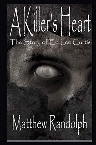 A Killers Heart The Story of Ed Lee Curtis
