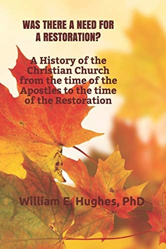 Why Was There a Need for a Restoration? A History of the Christian Church from the Time of the Apostles to the Time of the Restoration