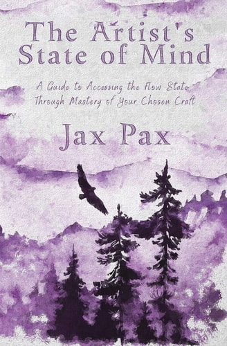 The Artist's State of Mind A Guide to Accessing the Flow State Through Mastery of Your Chosen Craft