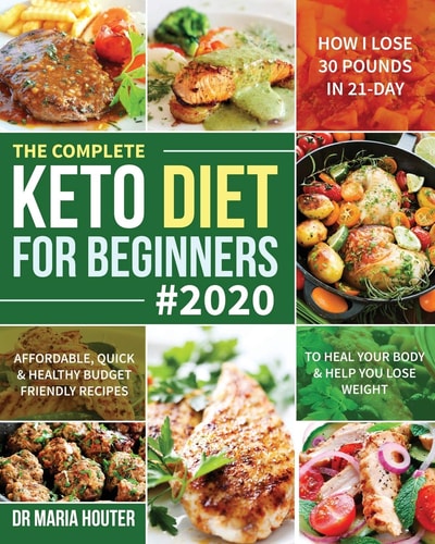 The Complete Keto Diet for Beginners #2020 Affordable, Quick & Healthy Budget Friendly Recipes to Heal Your Body & Help You Lose Weight (How I Lose 30 Pounds In 21-Day)