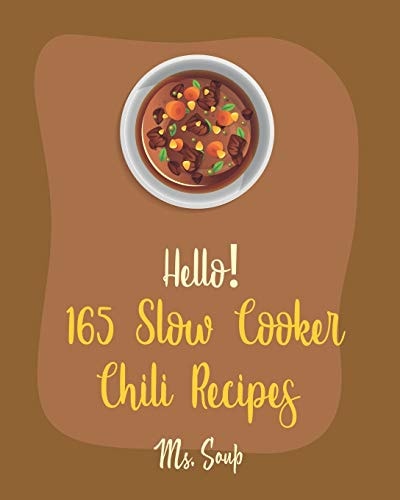 Hello! 165 Slow Cooker Chili Recipes Best Slow Cooker Chili Cookbook Ever For Beginners [Mexican Slow Cooker Cookbook, Green Chili Recipes, Italian Slow Cooker Cookbook, Chilies Cookbook] [Book 1]