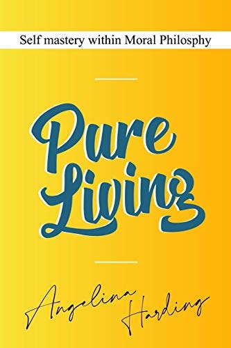 Pure Living - Self Mastery Within Moral Philosophy Self Development/Self Fulfillment/Self Awareness