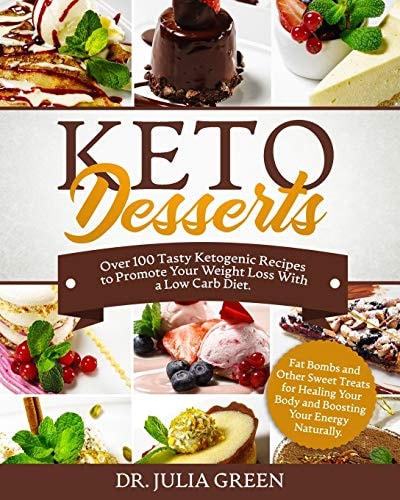 Keto Desserts Over 100 Tasty Ketogenic Recipes to Promote Your Weight Loss With a Low Carb Diet. Fat Bombs and Other Sweet Treats for Healing Your Body and Boosting Your Energy Naturally.