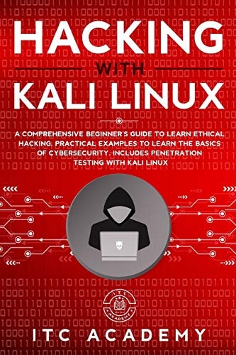 Hacking with Kali Linux A Comprehensive Beginner's Guide to Learn Ethical Hacking. Practical Examples to Learn the Basics of Cybersecurity. Includes Penetration Testing with Kali Linux