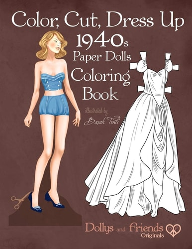 Color, Cut, Dress Up 1940s Paper Dolls Coloring Book, Dollys and Friends Originals Vintage Fashion History Paper Doll Collection, Adult Coloring Pages with Glamorous Forties Style Costumes