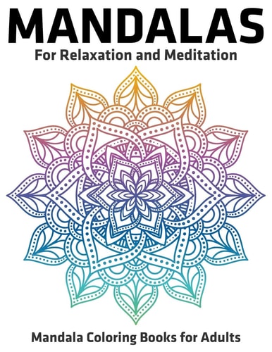 Mandalas For Relaxation And Meditation Mandala Coloring Books For Adults: Stress Relieving Mandala Designs