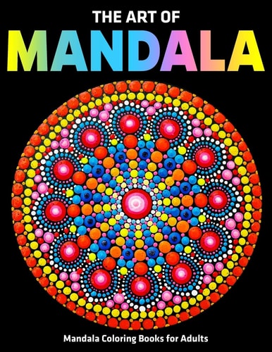 The Art Of Mandala Mandala Coloring Books For Adults: Stress Relieving Mandala Designs