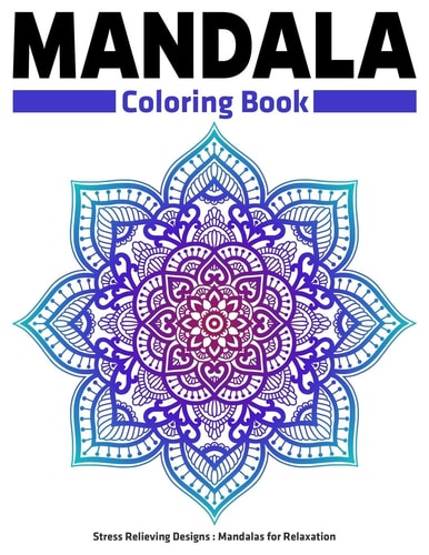 Mandala Coloring Book Stress Relieving Designs Mandalas For Relaxation: Anti Stress Mandala Designs For Adults