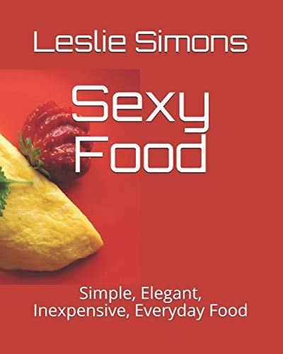 Sexy Food Simple, Elegant, Inexpensive, Everyday Food