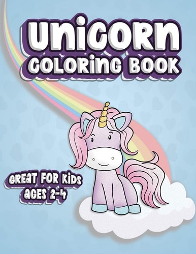 Unicorn Coloring Book Great For Kids Ages 2-4 Fun Color Book for Toddlers & Kids Ages 2-4 Featuring 100 Simple Pages to Color!