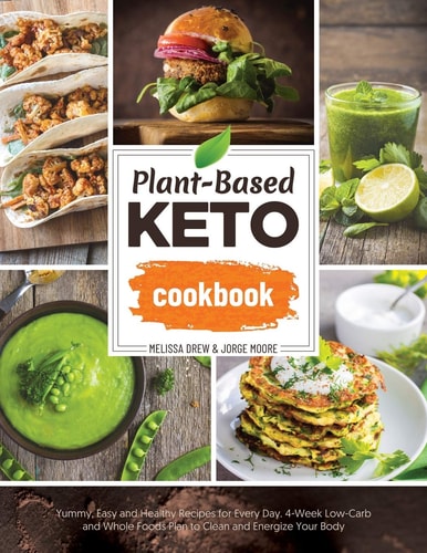 Plant-Based Keto Cookbook Yummy, Easy and Healthy Recipes for Every Day. 4-Week Low-Carb and Whole Foods Plan to Clean and Energize Your Body