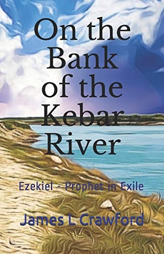 On the Bank of the Kebar River Ezekiel - Prophet in Exile