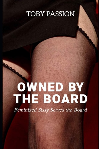 Owned by the Board Feminized Sissy Serves the Board