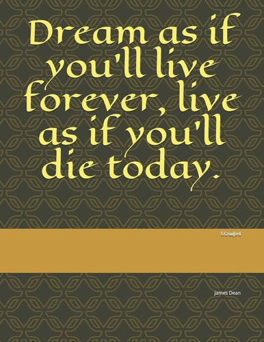Dream As If You'll Live Forever, Live As If You'll Die Today James Dean