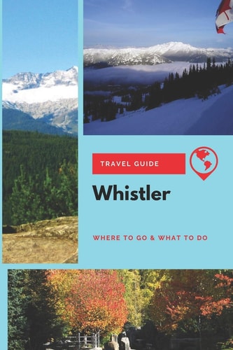 Whistler Travel Guide Where to Go & What to Do
