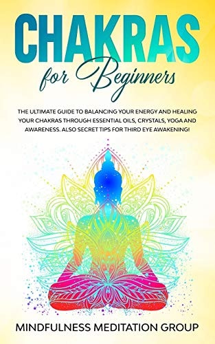 Chakras for Beginners The Ultimate Guide to Balancing Your Energy and Healing Your Chakras Through Essential Oils, Crystals, Yoga and Awareness. Also Secret Tips for Third Eye Awakening!