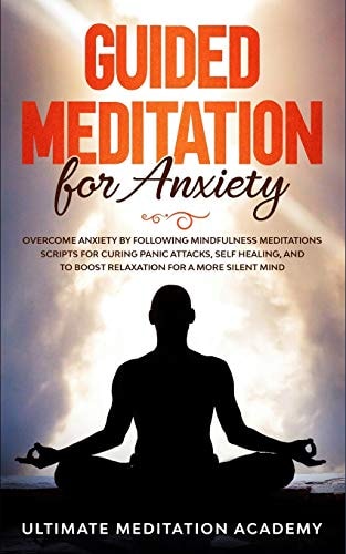 Guided Meditation for Anxiety Overcome Anxiety by Following Mindfulness Meditations Scripts for Curing Panic Attacks, Self Healing, and to Boost Relaxation for a More Silent Mind.