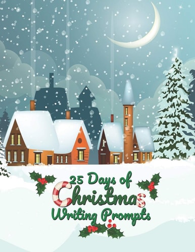 25 Days of Christmas Writing Prompts Holiday Writing Prompts to Inspire Creativity and Critical Thinking