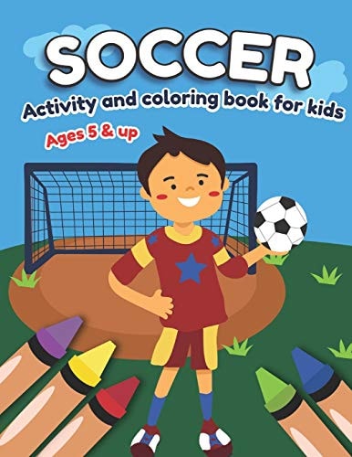 Soccer Activity and Coloring Book for Kids Ages 5 and Up Fun for Boys and Girls, Preschool, Kindergarten