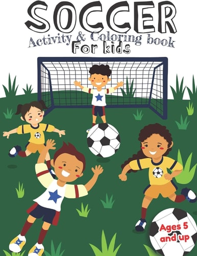 Soccer Activity and Coloring Book for Kids Ages 5 and Up Fun for Boys and Girls, Preschool, Kindergarten