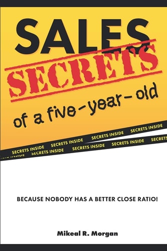 Sales Secrets of a Five Year Old Because Nobody Has a Better Close Ratio