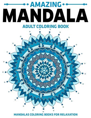 Amazing Mandala Adult Coloring Book Mandalas Coloring Books For Relaxation: Stress Relieving Mandala Designs