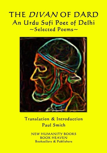 The DIVAN of DARD an Urdu Sufi Poet of Delhi Selected Poems