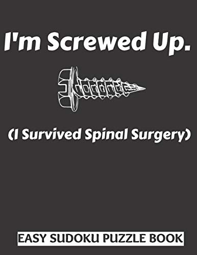 I'm Screwed Up, I Survived Spinal Surgery Sudoku Puzzle Book Large Print - Get Well Soon Activity & Puzzle Book Perfect Back Surgery Recovery Gift For Women, Men, Teens and Kids 100 Fun & Entertaining Activities While Recovering From Surgery