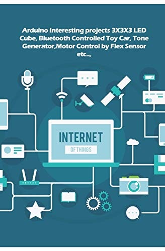Arduino Interesting Projects 3X3X3 LED Cube, Bluetooth Controlled Toy Car, Tone Generator, Motor Control by Flex Sensor Etc. . ,