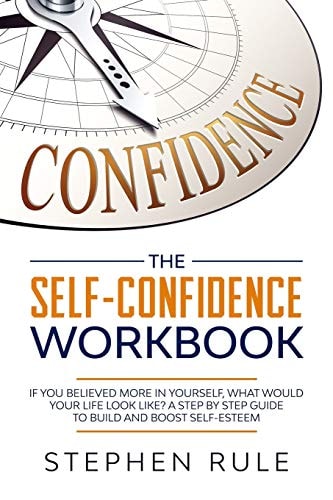 The Self Confidence Workbook If You Believed More In Yourself, What Would Your Life Look Like? A Step by Step Guide to Build and Boost Self-Esteem