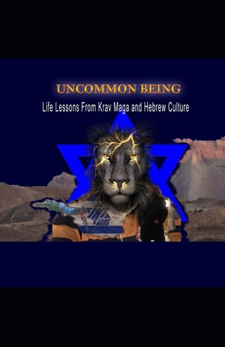 Uncommon Being Life Lessons From Krav Maga and Hebrew Culture