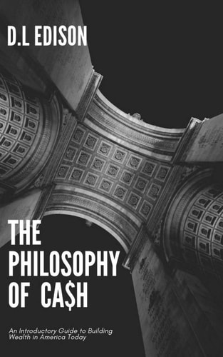 The Philosophy of Cash An Introductory Guide to Building Wealth in America Today