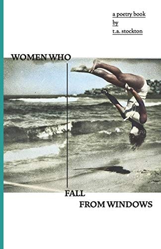 Women Who Fall From Windows A Poetry Book by T.A Stockton