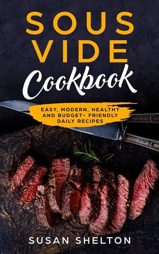 Sous Vide Cookbook Easy, Modern, Healthy and Budget-Friendly Daily Recipes