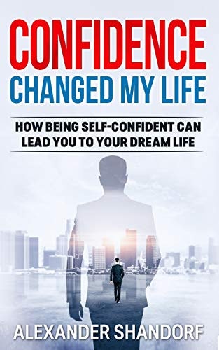 Confidence Changed My Life How Being Self-Confident Can Lead You To Your Dream Life
