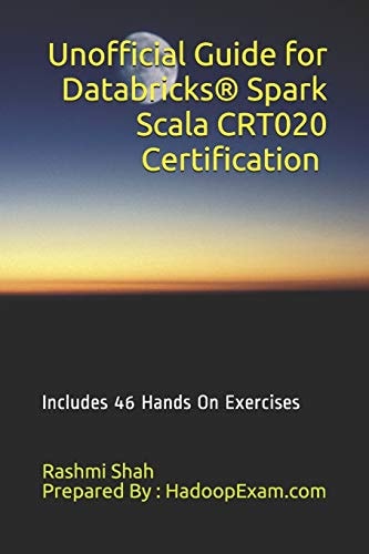 Unofficial Guide for Databricks(R) Spark Scala CRT020 Certification Includes 46 Hands On Exercises