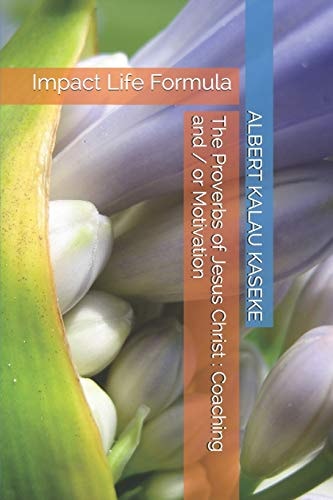 The Proverbs of Jesus-Christ Coaching and / Or Motivation: Impact Life Formula