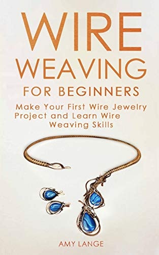 Wire Weaving for Beginners Make Your First Wire Jewelry Project and Learn Wire Weaving Skills