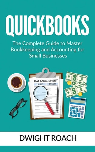 Quickbooks The Complete Guide to Master Bookkeeping and Accounting for Small Businesses