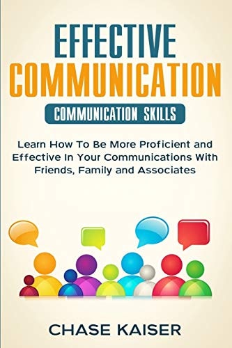 Effective Communication Learn How To Be More Proficient and Effective In Your Communications With Friends, Family and Associates.