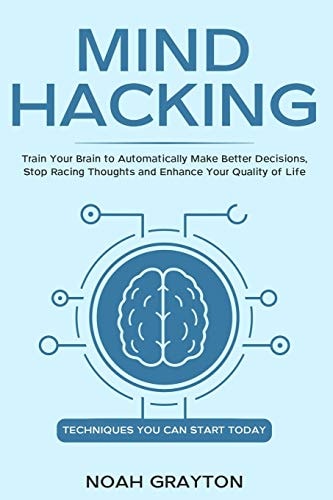 Mind Hacking Train Your Brain to Automatically Make Better Decisions, Stop Racing Thoughts and Enhance Your Quality of Life