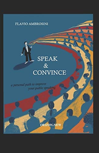 SPEAK and CONVINCE A Personal Path to Improve Your Public Speaking