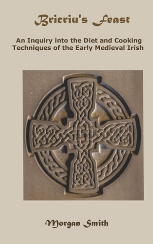 Bricriu's Feast An Inquiry Into the Diet and Cooking Techniques of the Early Medieval Irish