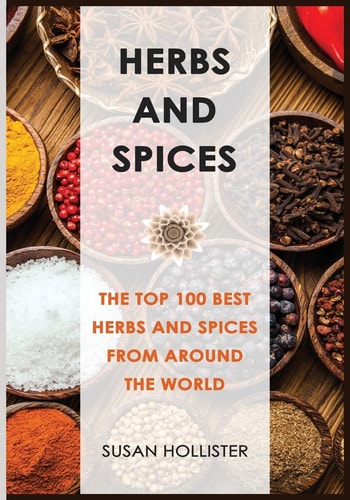 Herbs and Spices The Top 100 Best Herbs and Spices from Around the World