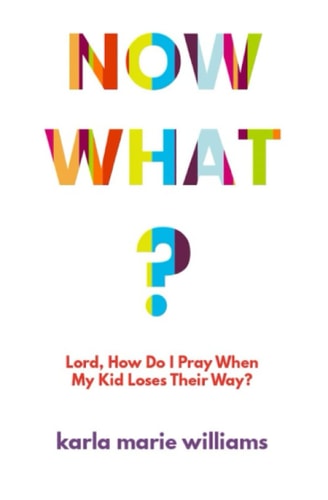 Now What? Lord, How Do I Pray When My Kid Loses Their Way?