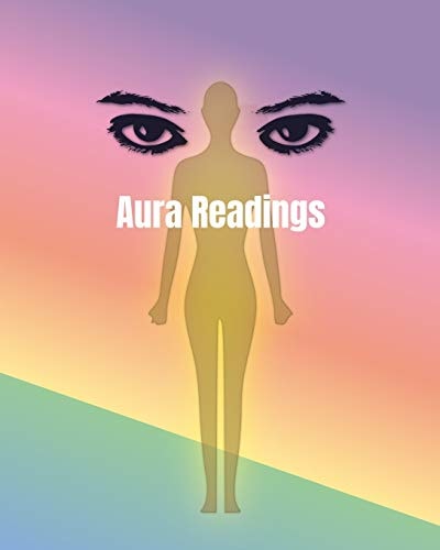 An Aura Reader Workbook for Energy Healers and Spiritual Seekers Practice and Document Aura Readings for Clients, Friends and Yourself