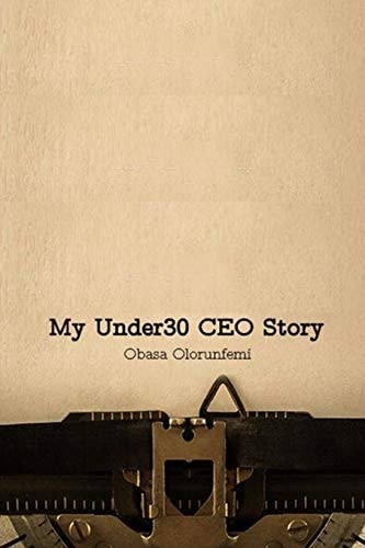 My Under30 CEO Story My Name Is Obasa Olorunfemi and This Is My Story