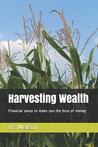 Harvesting Wealth Financial Savvy to Make You the Boss of Money